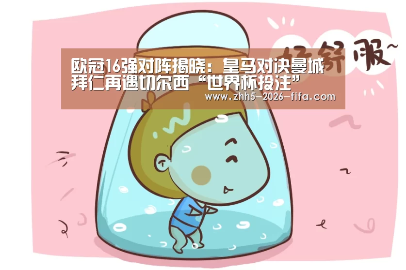 欧冠16强对阵揭晓:皇马对决曼城 拜仁再遇切尔西“世界杯投注”(图3) 世界杯投注